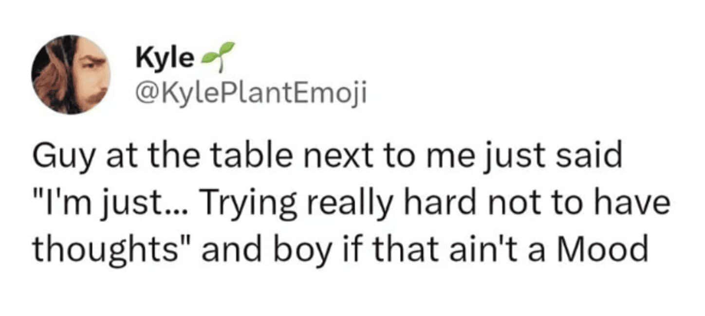 A tweet by @KylePlantEmoji says someone nearby is “trying really hard not to have thoughts,” and calls it a Mood.