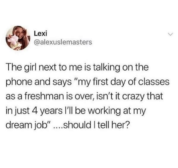 Tweet about overhearing a freshman’s optimistic college dream, a painfully honest take seen in millennial memes.