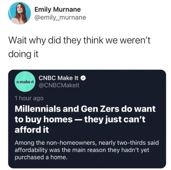 Tweet responding to a CNBC headline about Millennials and Gen Zers wanting to buy homes but not being able to afford it, a theme in millennial memes.