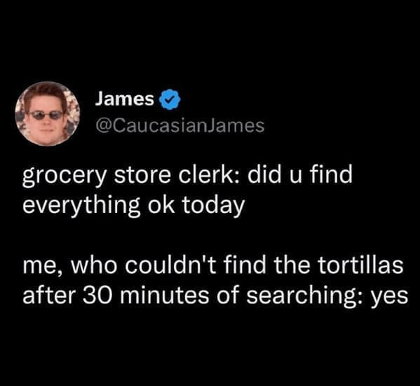 Tweet about failing to find tortillas in a grocery store but telling the clerk “yes,” a classic example from millennial memes.