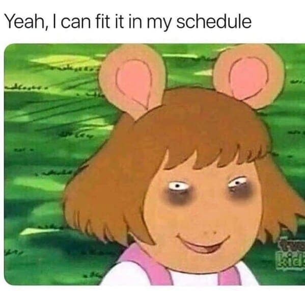 Meme of D.W. from Arthur with dark eye bags, sarcastically saying she can fit it in her schedule