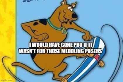 WOULD HAVE GONE PRO IF IT WASN'T FOR THOSE MEDDLING POSERS