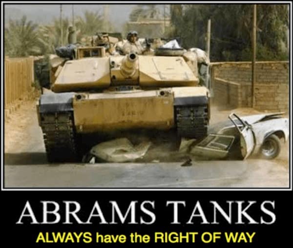 ABRAMS TANKS ALWAYS have the RIGHT OF WAY