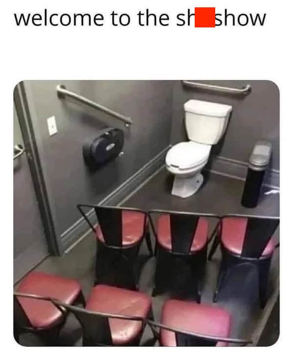 Bathroom with chairs facing a toilet, captioned "welcome to the sht show."