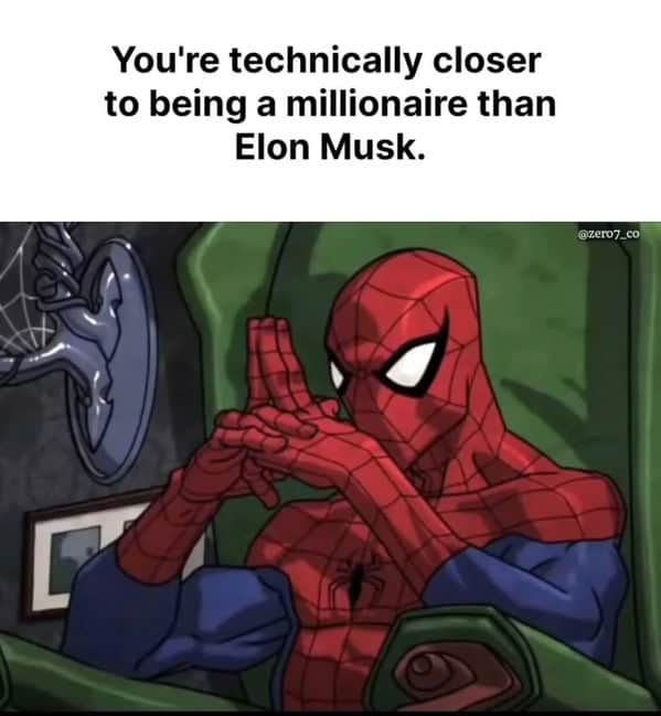 You're technically closer to being a millionaire than Elon Musk.