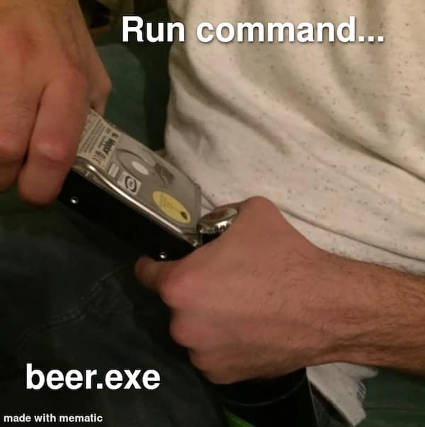 A man uses a computer hard drive as a bottle opener with the caption "Run command… beer.exe."