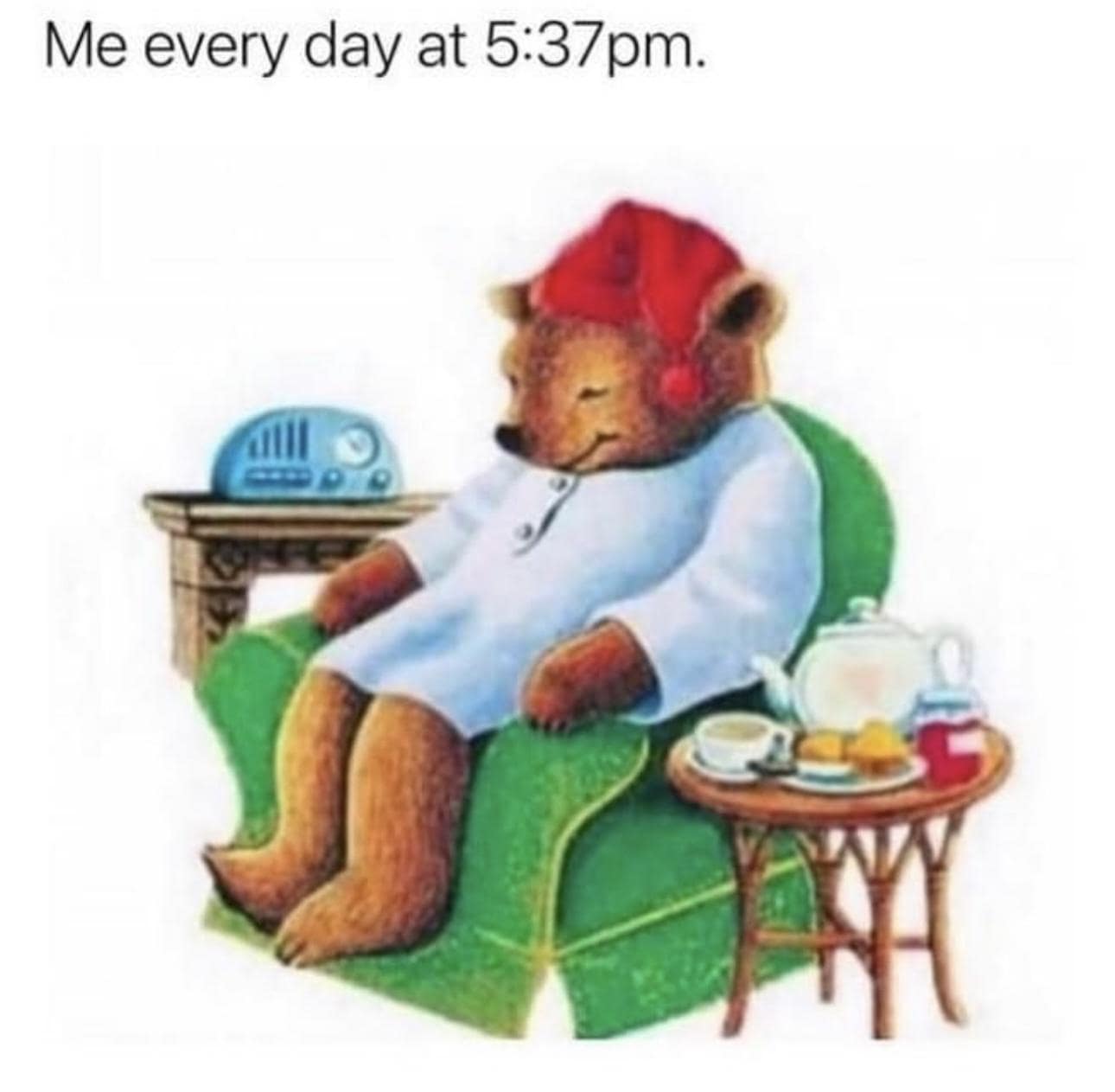 Cartoon bear in nightcap snoozing in an armchair beside tea and radio; “Me every day at 5:37pm.”