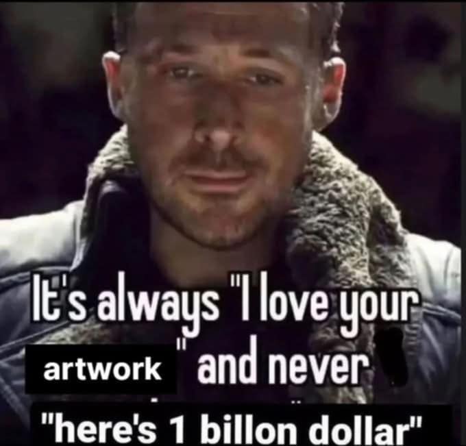 Ryan Gosling looks emotional with the caption “It’s always ‘I love your artwork’ and never ‘here’s 1 billion dollar.’”