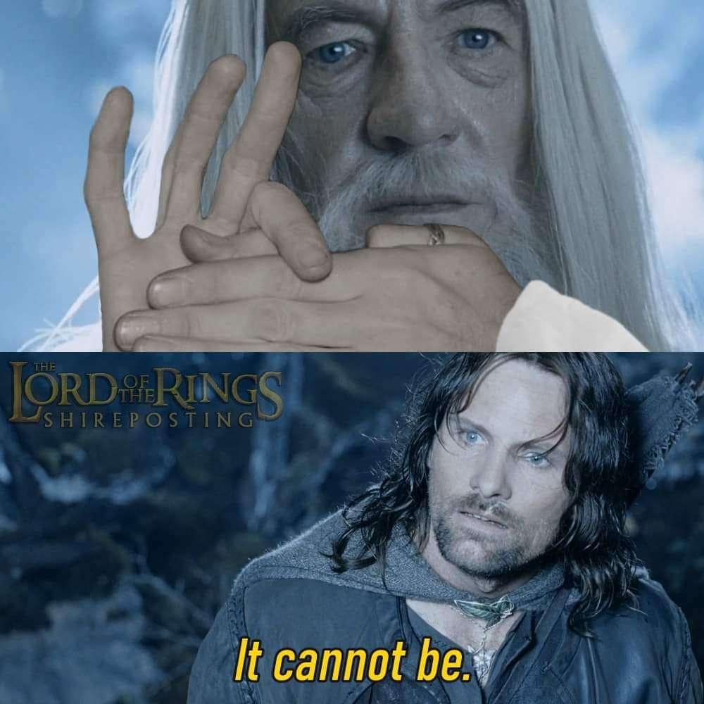 Gandalf cracks his knuckles dramatically; Aragorn looks shocked and says, “It cannot be.”