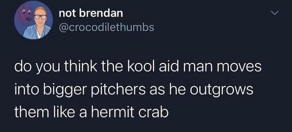 Tweet asks if the Kool-Aid Man upgrades to bigger pitchers like a hermit crab.