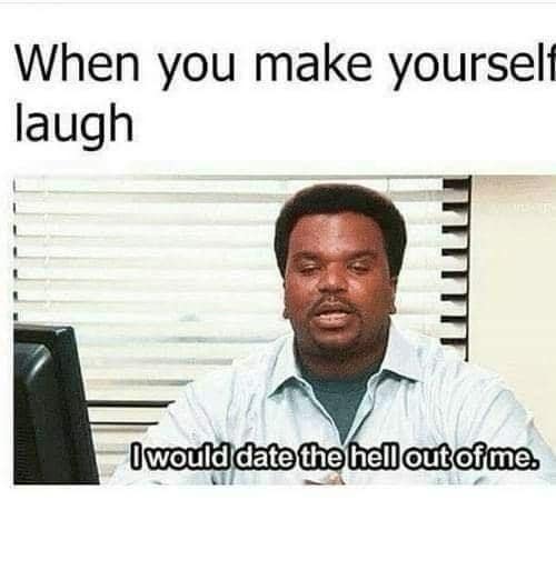 Reaction image of a man at a desk with caption: ‘When you make yourself laugh — I would date the hell out of me.’