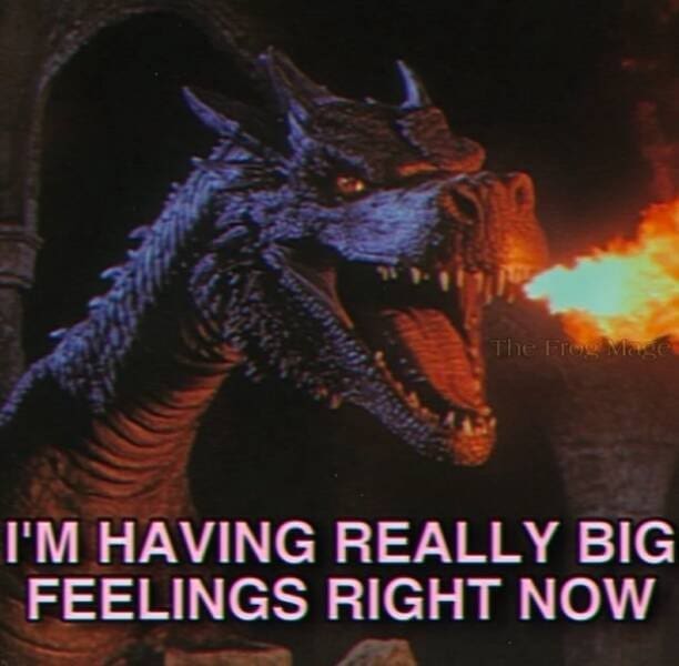 Fire-breathing dragon saying “I’M HAVING REALLY BIG FEELINGS RIGHT NOW”
