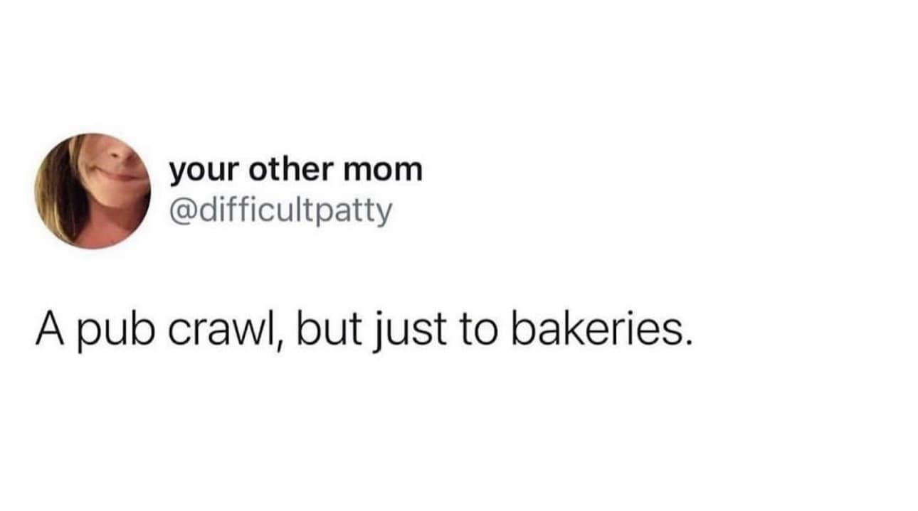 Tweet suggesting a "pub crawl, but just to bakeries."