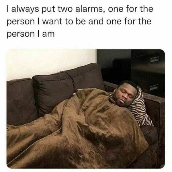 Man sleeping with caption: “I always set two alarms: one for the person I want to be and one for the person I am.”