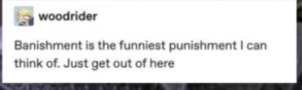 Text post declaring banishment funniest punishment, bluntly telling wrongdoers to simply leave.