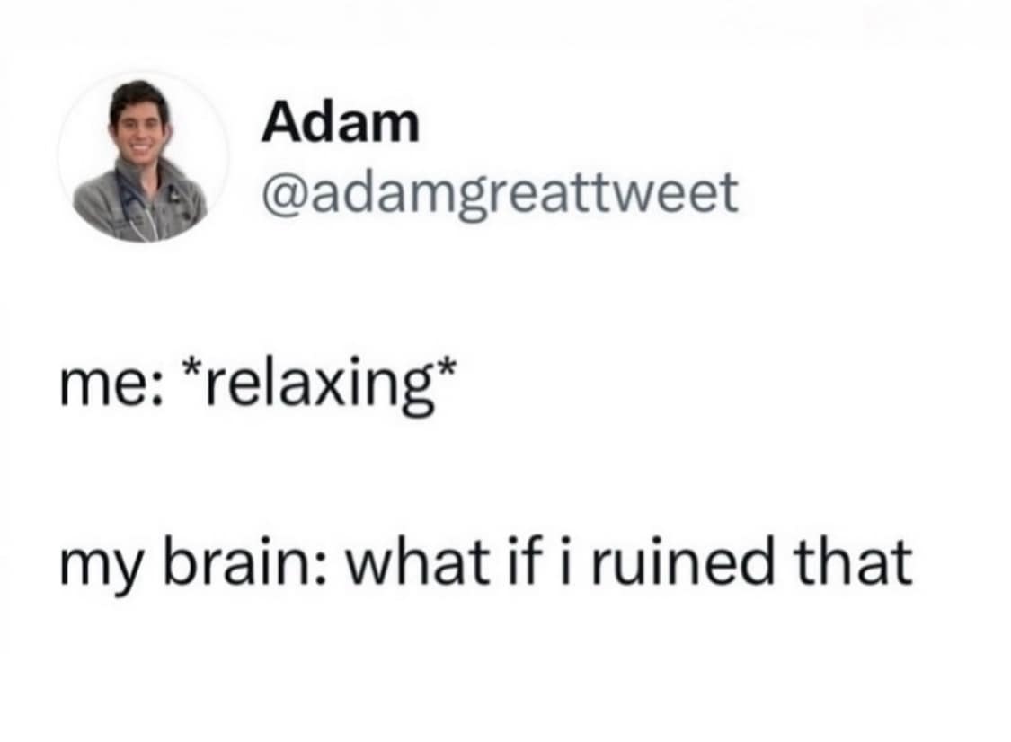 Minimal tweet: “me: relaxing / my brain: what if i ruined that.”
