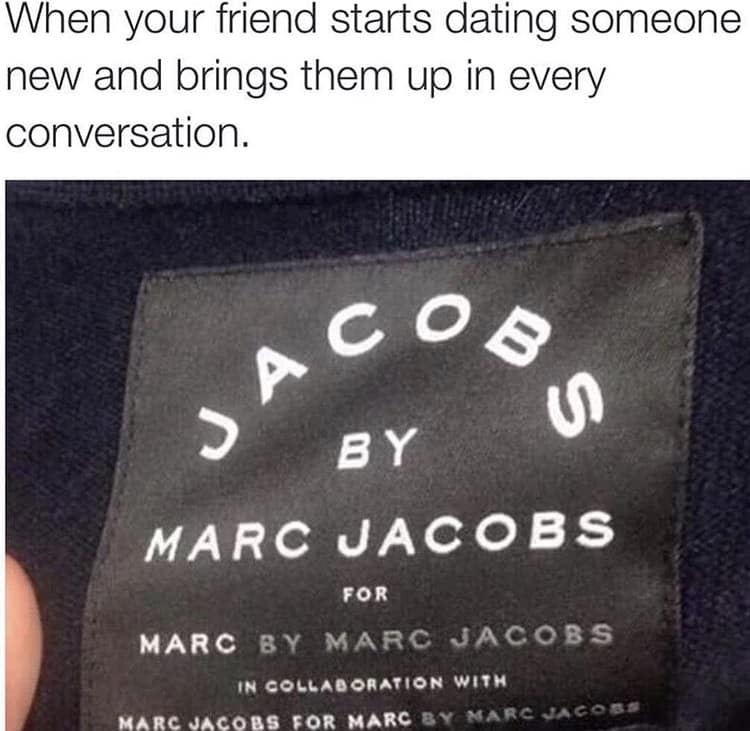 classic memes joke using a “JACOBS BY MARC JACOBS” clothing label to parody friends who mention new partners nonstop