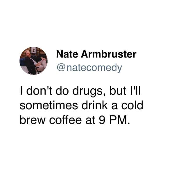 Tweet by Nate Armbruster about drinking cold brew coffee at 9 PM despite not doing drugs