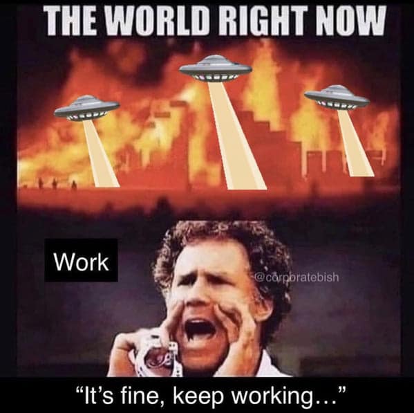 A meme showing an alien apocalypse while Will Ferrell is told "It's fine, keep working."