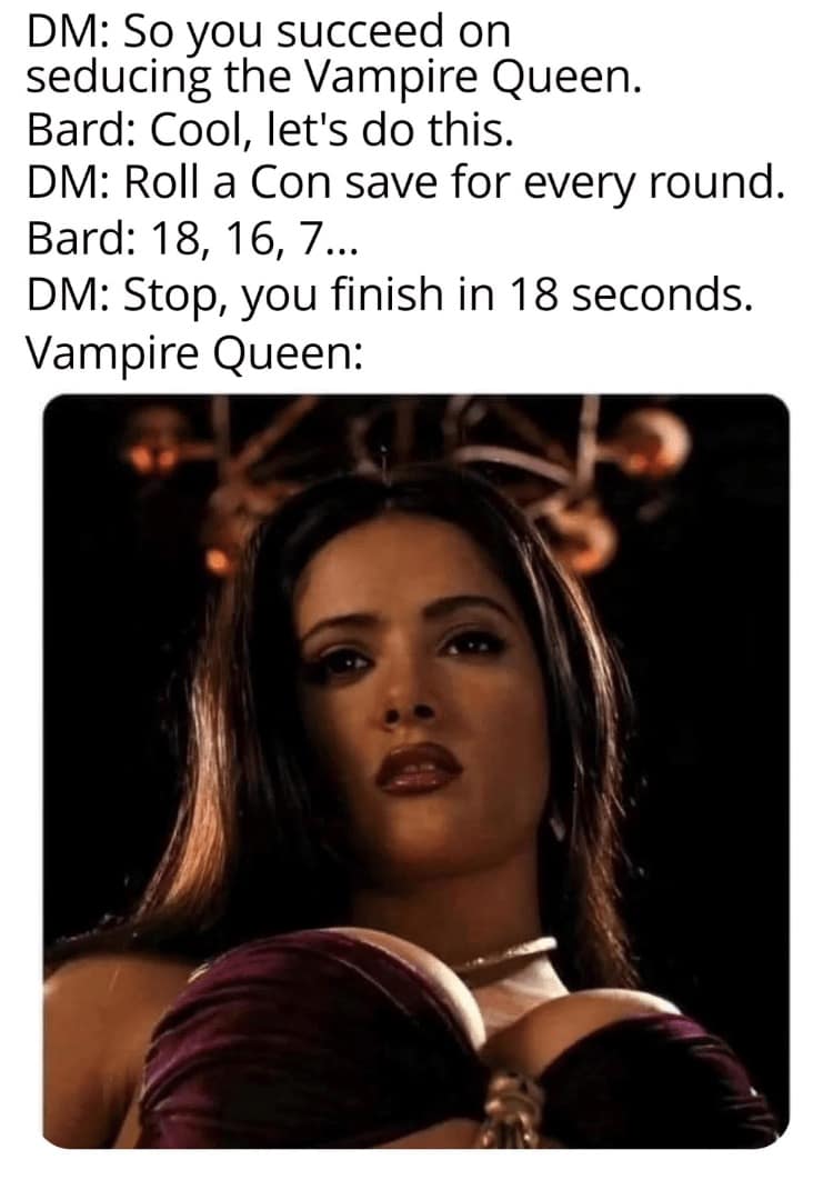 Bard rolls Constitution saves while seducing a vampire queen; finishes in 18 seconds.