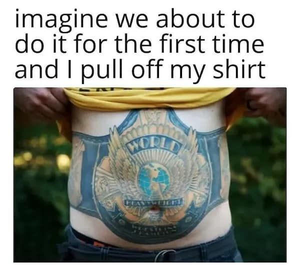 Torso sporting a giant championship-belt tattoo, revealed like a surprise—awkward-reveal dirty memes.