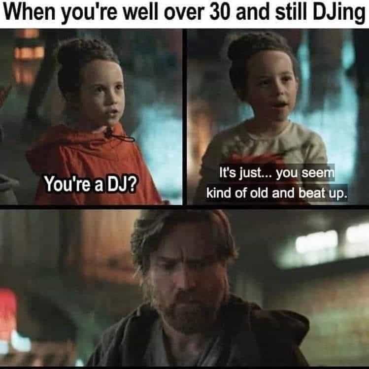 Star Wars meme of child calling older DJ beat up and tired.