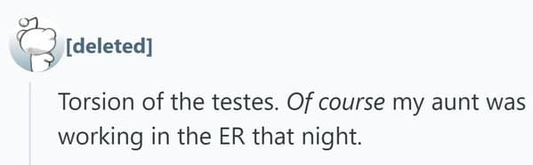 A short and awkward post about someone suffering testicular torsion, made worse by the fact that their aunt was the ER nurse on duty.