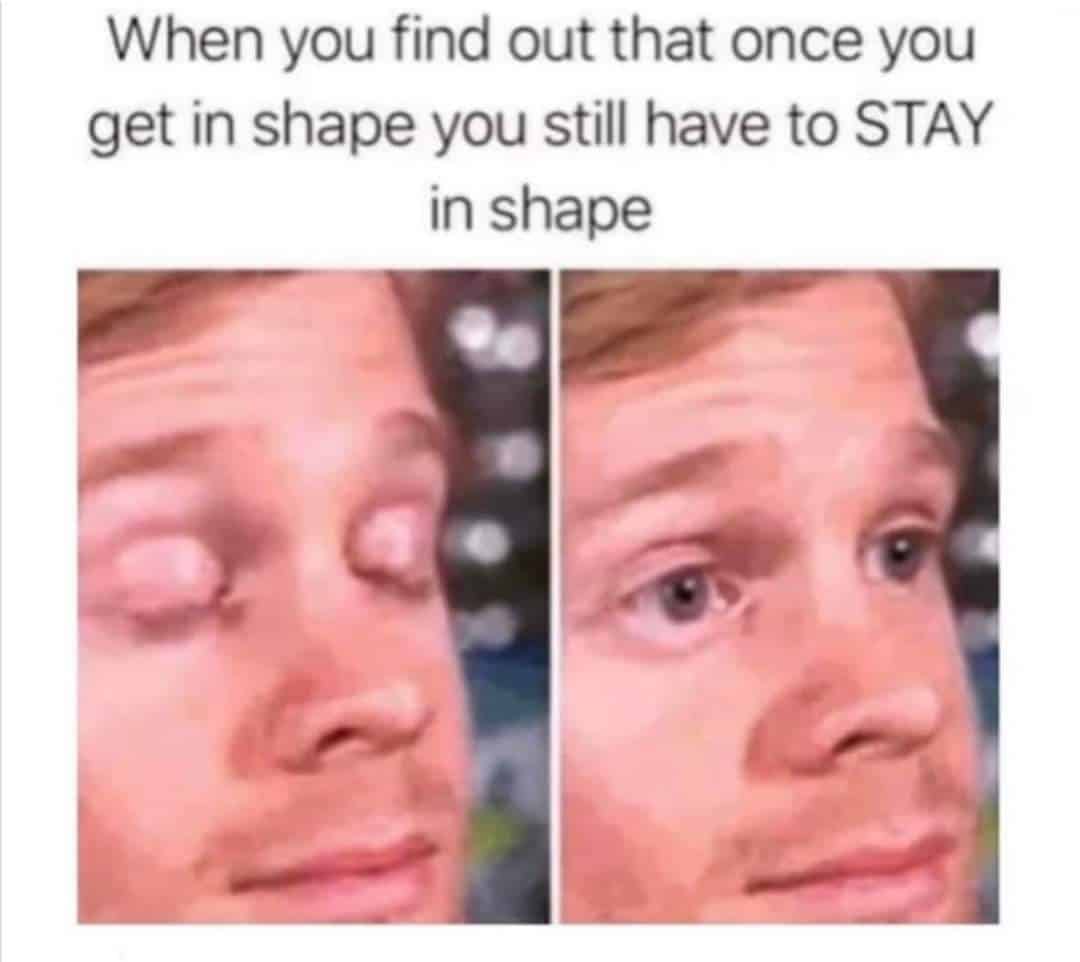 A funny exercise meme with the blinking white guy reacting to the need to stay in shape.