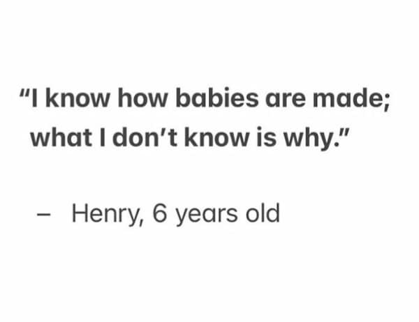 Text quote: “I know how babies are made; what I don’t know is why.” – Henry, 6 years old