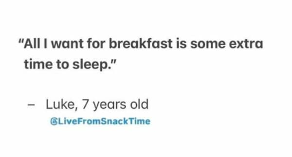 Text quote: “All I want for breakfast is some extra time to sleep.” – Luke, 7 years old
