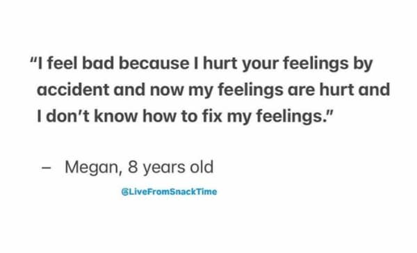 Text quote: “I feel bad because I hurt your feelings by accident and now my feelings are hurt and I don’t know how to fix my feelings.” – Megan, 8 years old