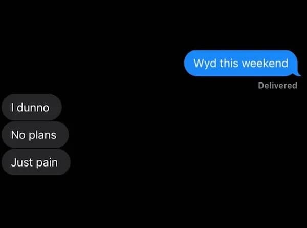 A conversation where one person asks “Wyd this weekend?” and the other replies “Just pain.”