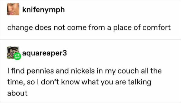 Philosophical statement about change, followed by a joke about finding coins in a couch.