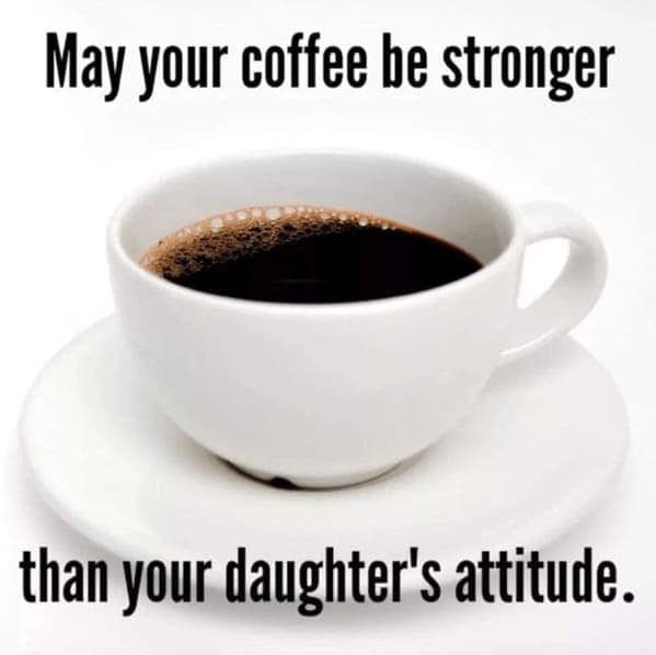 A funny daughter meme wishing a parent's coffee is stronger than their daughter's attitude.