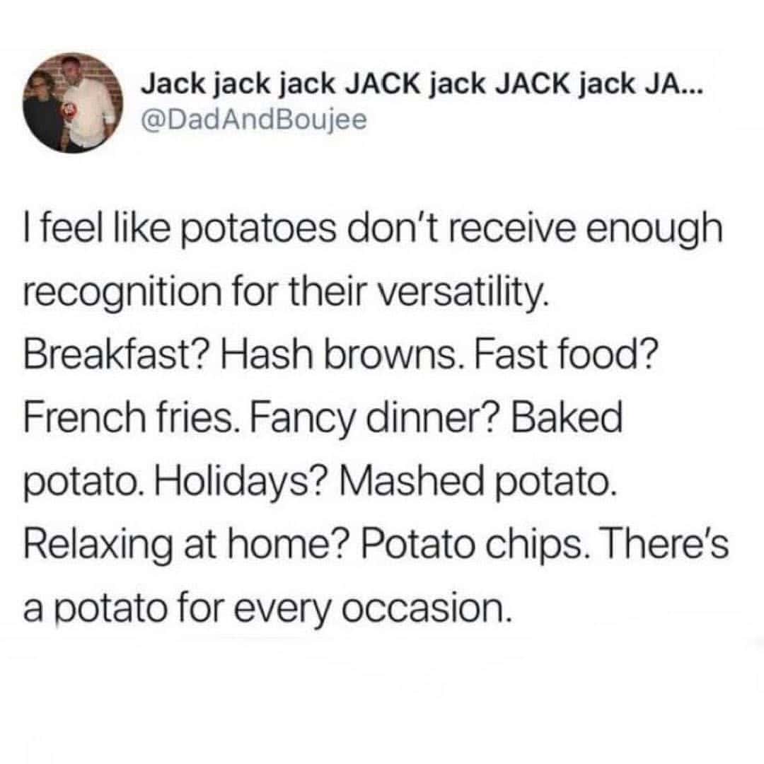 A funny food tweet praising the amazing and underappreciated versatility of the humble potato.