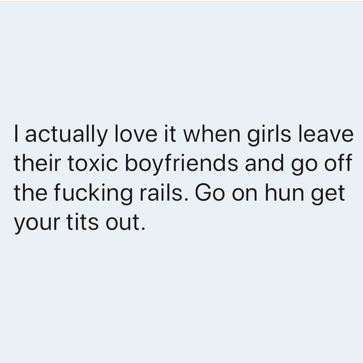 A funny and supportive quote about women going "off the rails" after leaving toxic boyfriends.