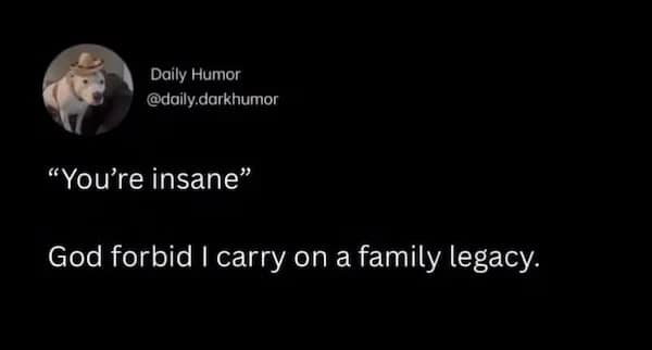 Tweet saying being insane is a family legacy
