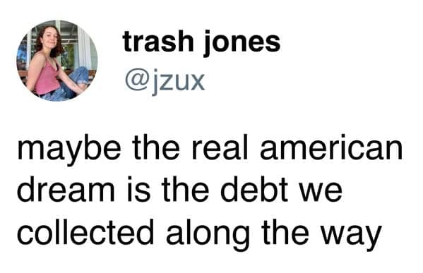 Tweet by trash jones about the American dream being just collecting debt