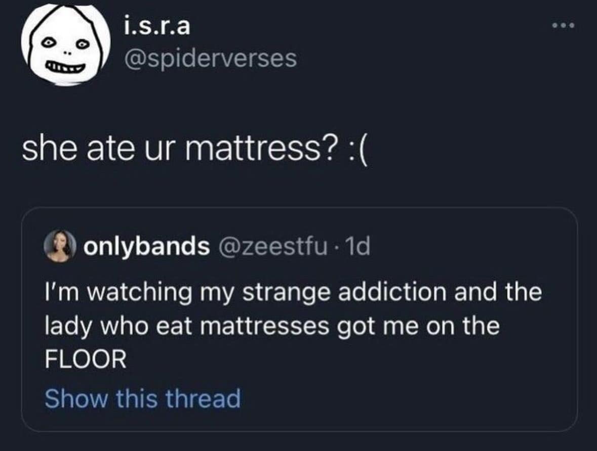 A funny Twitter meme about a woman on the show "My Strange Addiction" who eats mattresses.