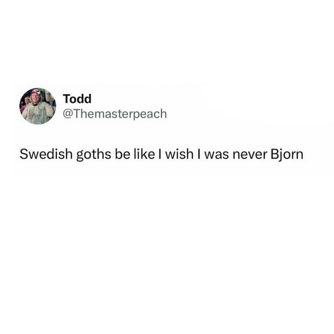 A funny meme and clever pun about Swedish goths wishing they were never "Bjorn" (born).