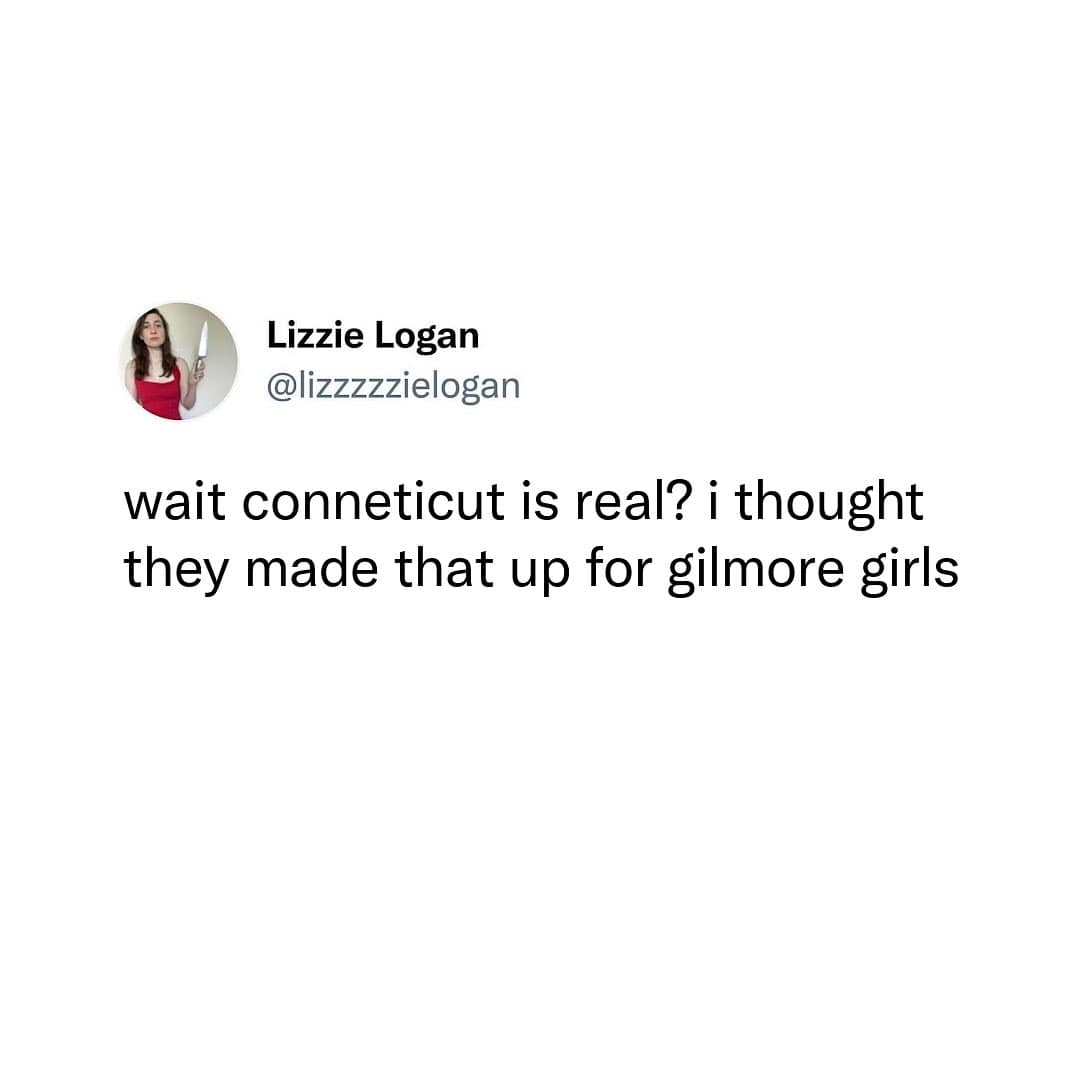 A funny meme of a tweet from someone who thought Connecticut was a fictional place for "Gilmore Girls".