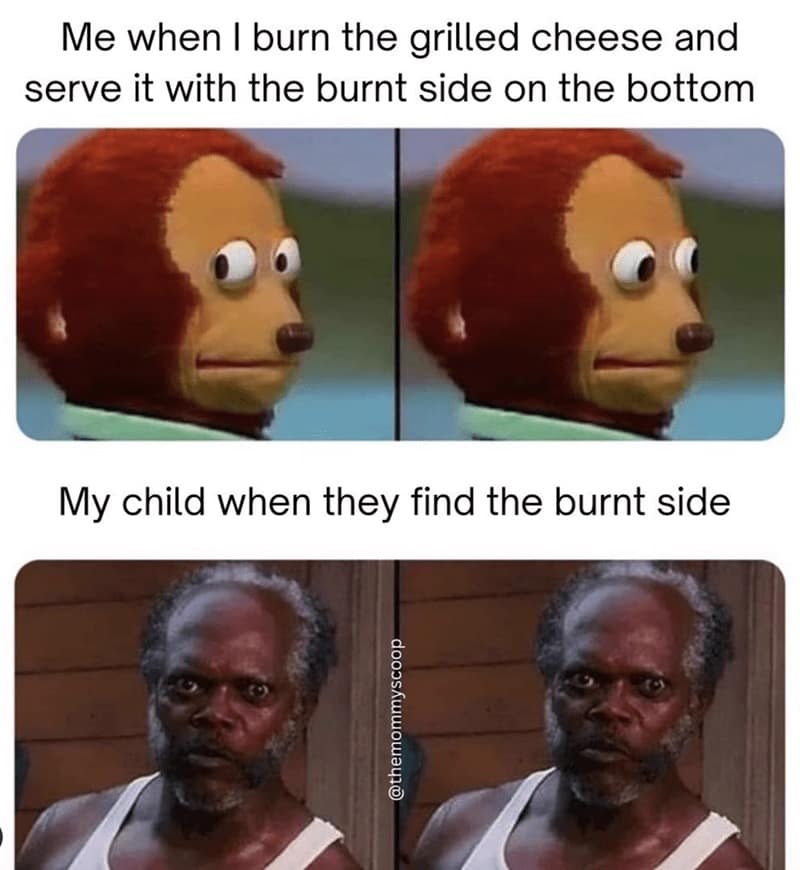 A funny motherhood meme about hiding burnt grilled cheese from a child and their angry reaction.