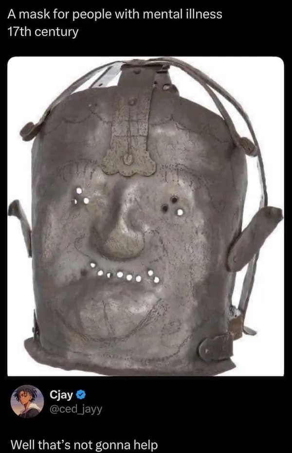 A funny pic of a creepy 17th-century mental illness mask with a hilarious modern comment.