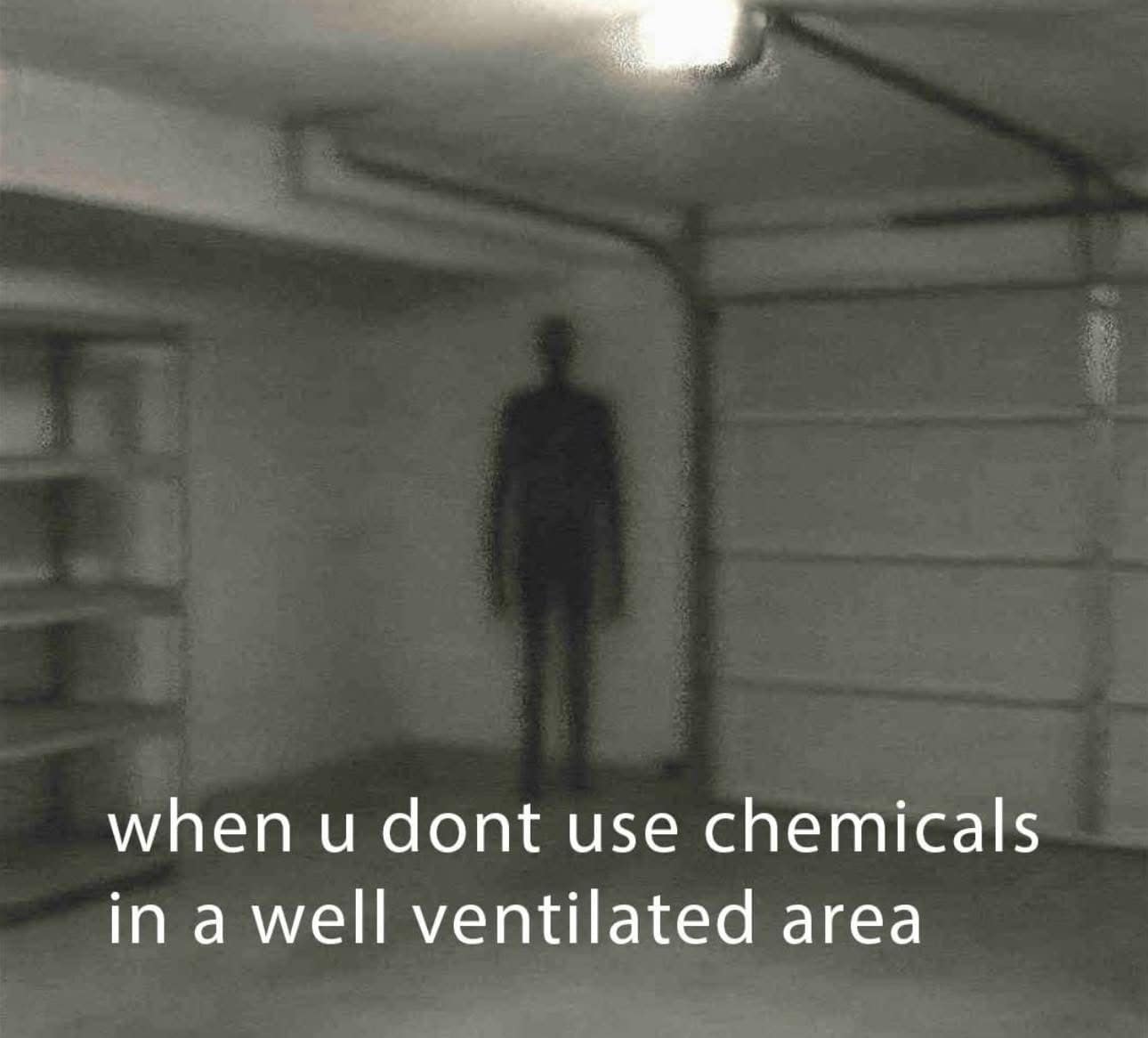 A creepy meme of a shadow figure warning to use chemicals in a well-ventilated area.