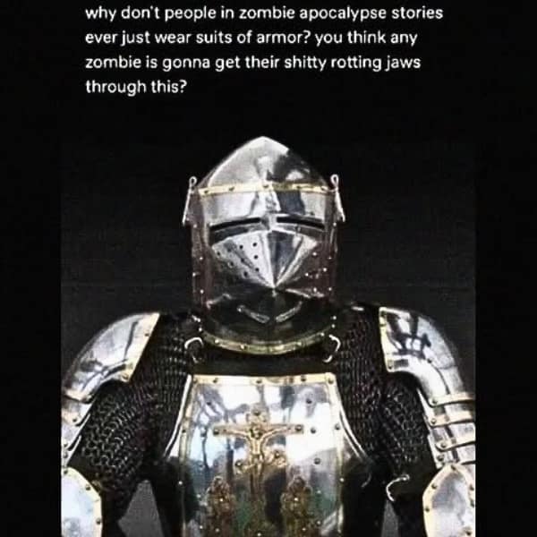A funny pic questioning why people in zombie movies don't just wear suits of armor.