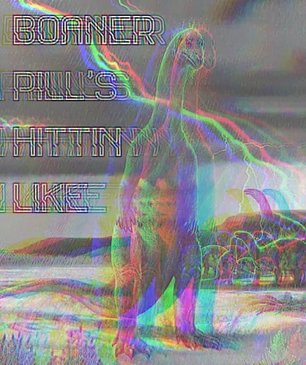 A deep-fried, psychedelic meme of a dinosaur with the caption "Boaner pills hittin like."