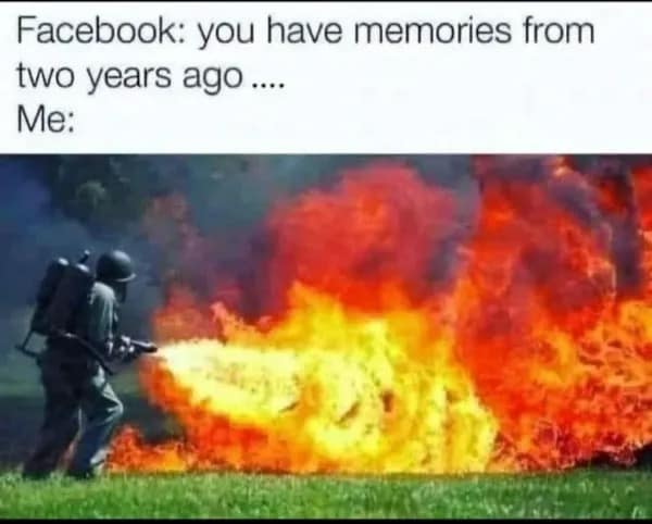 A funny pic with a flamethrower meme about wanting to delete old Facebook memories.