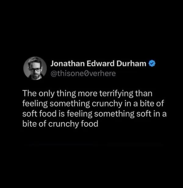 A funny tweet about the terrifying feeling of unexpected food textures, a relatable picture.