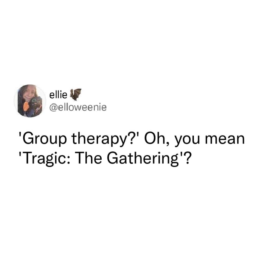 A tweet calling group therapy "Tragic: The Gathering," a very clever and nerdy therapy meme.
