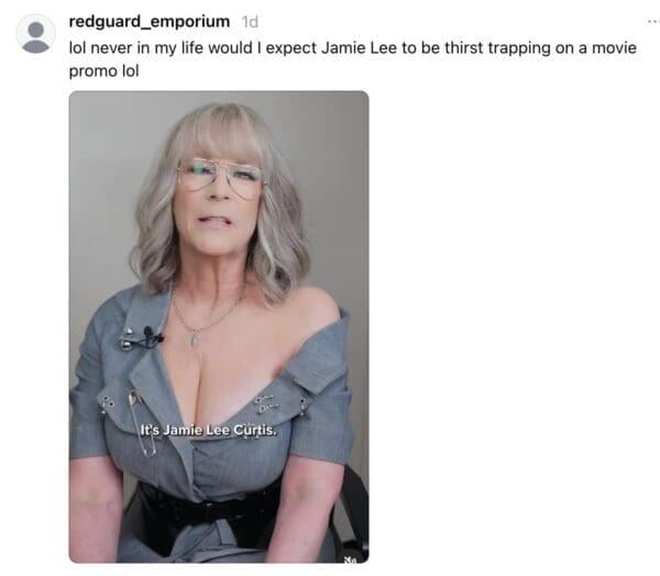 Social post that says, “never in my life would I expect Jamie Lee to be thirst trapping on a movie promo,” beside a screenshot of Curtis in the gray outfit saying “It’s Jamie Lee Curtis.”